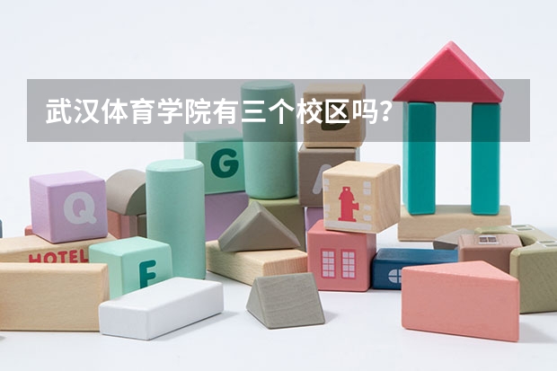 武汉体育学院有三个校区吗？